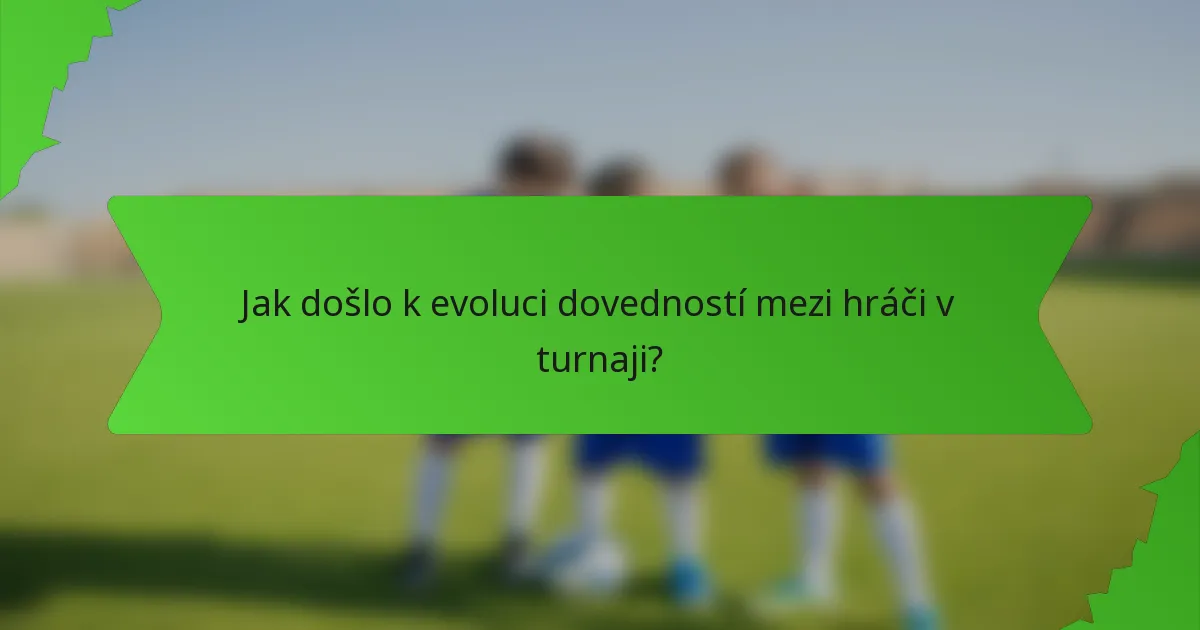 Jak došlo k evoluci dovedností mezi hráči v turnaji?