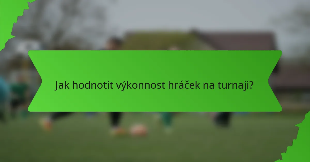Jak hodnotit výkonnost hráček na turnaji?