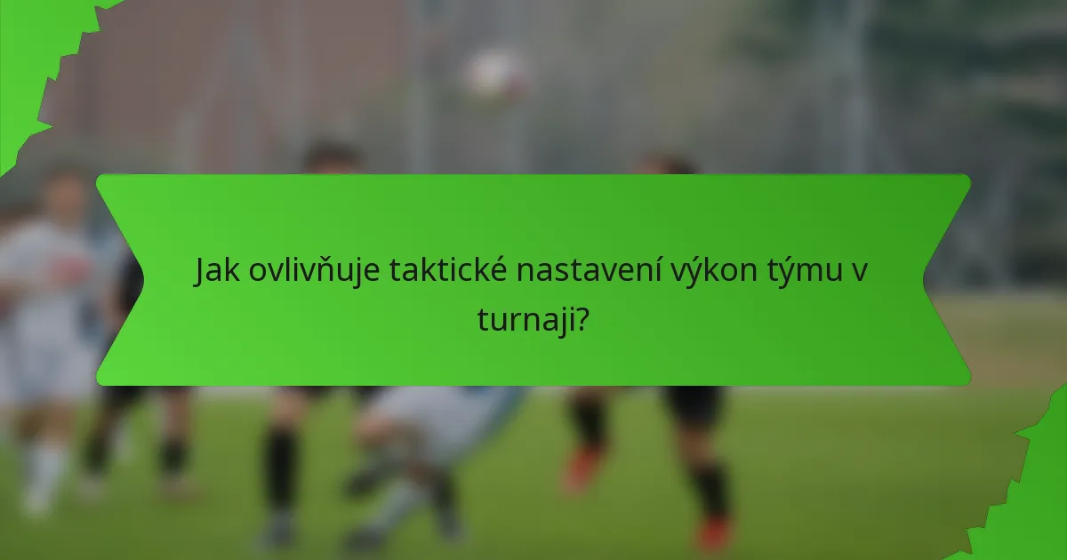 Jak ovlivňuje taktické nastavení výkon týmu v turnaji?