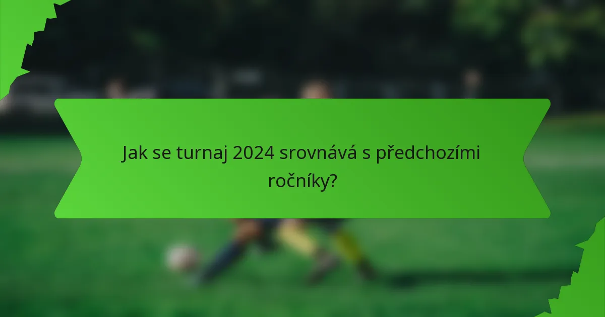 Jak se turnaj 2024 srovnává s předchozími ročníky?