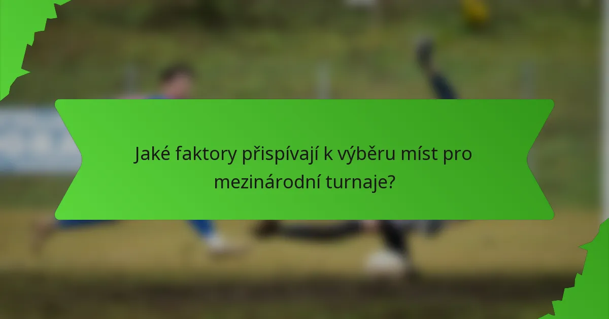 Jaké faktory přispívají k výběru míst pro mezinárodní turnaje?