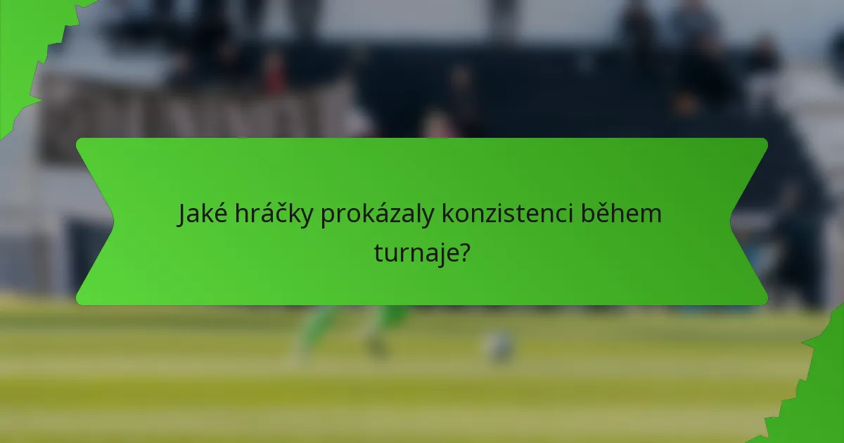 Jaké hráčky prokázaly konzistenci během turnaje?