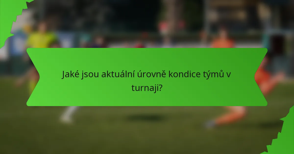 Jaké jsou aktuální úrovně kondice týmů v turnaji?