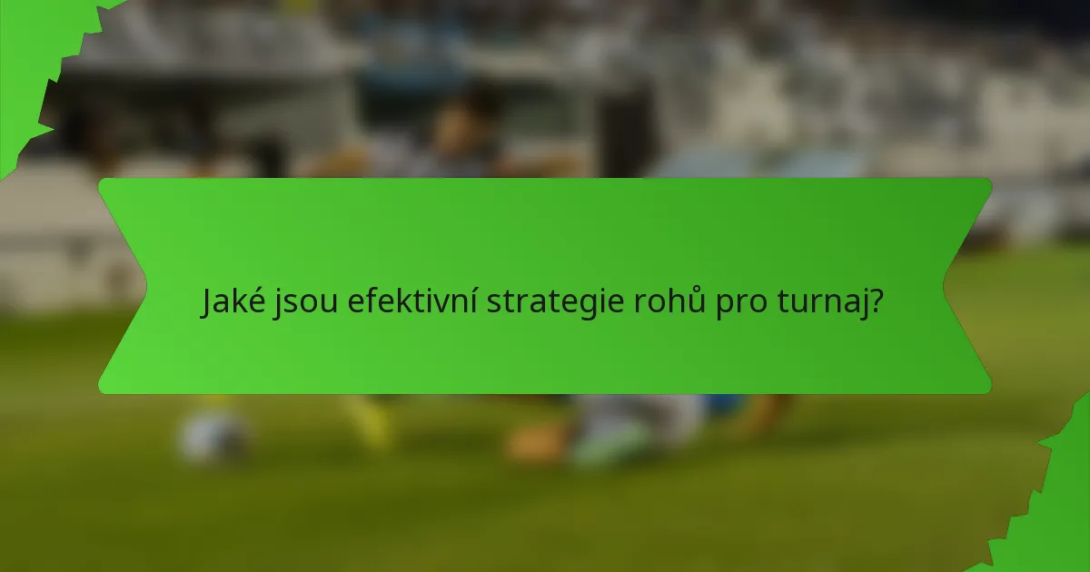 Jaké jsou efektivní strategie rohů pro turnaj?