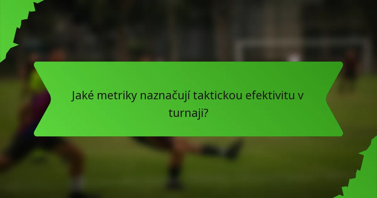 Jaké metriky naznačují taktickou efektivitu v turnaji?