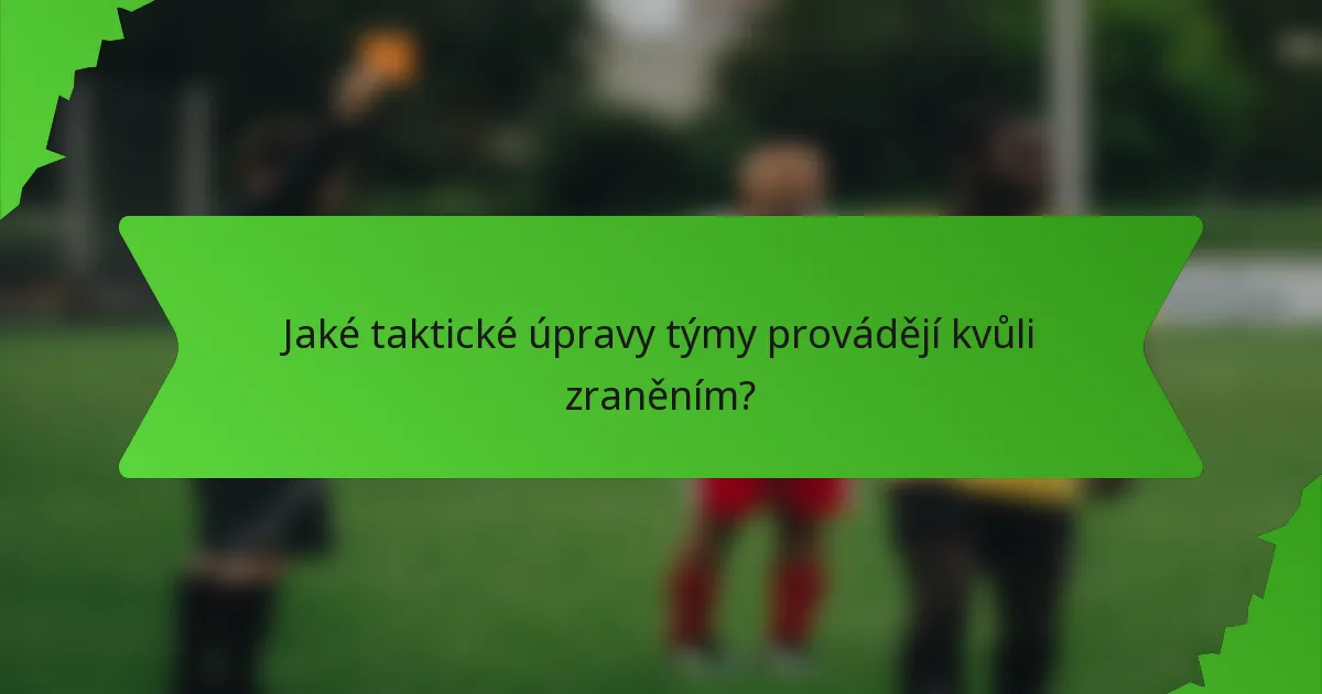 Jaké taktické úpravy týmy provádějí kvůli zraněním?