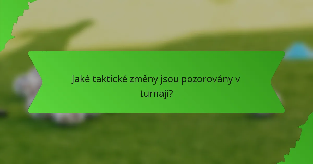 Jaké taktické změny jsou pozorovány v turnaji?