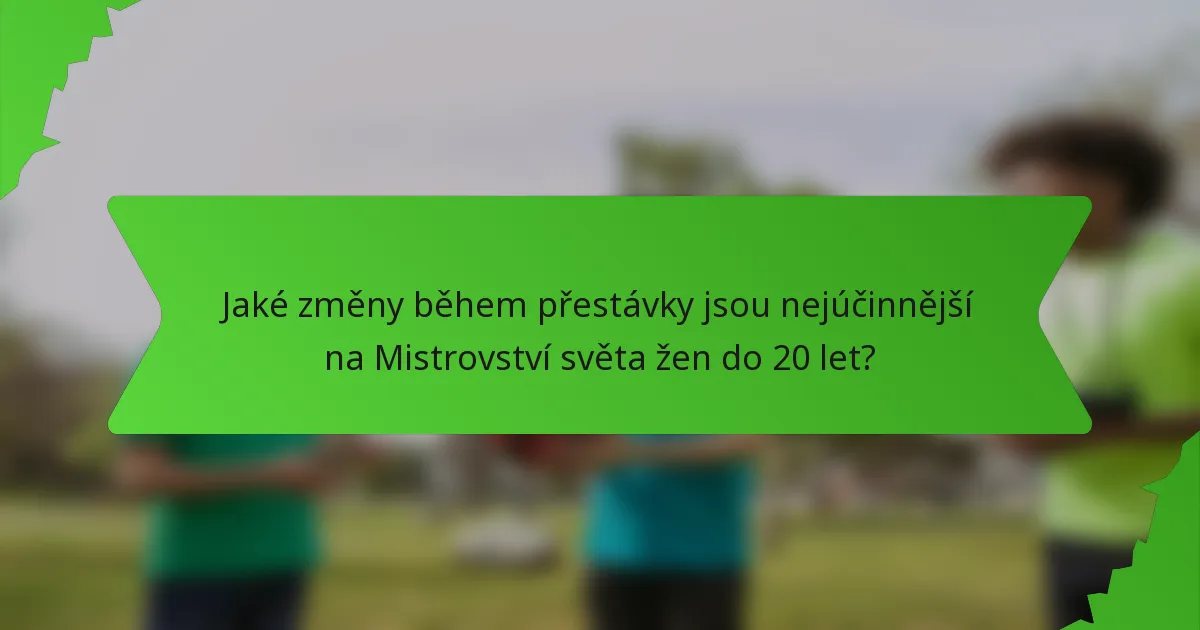 Jaké změny během přestávky jsou nejúčinnější na Mistrovství světa žen do 20 let?