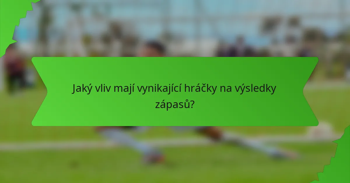 Jaký vliv mají vynikající hráčky na výsledky zápasů?