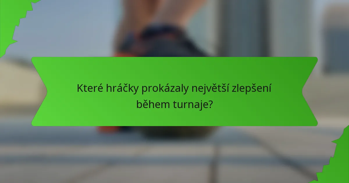 Které hráčky prokázaly největší zlepšení během turnaje?