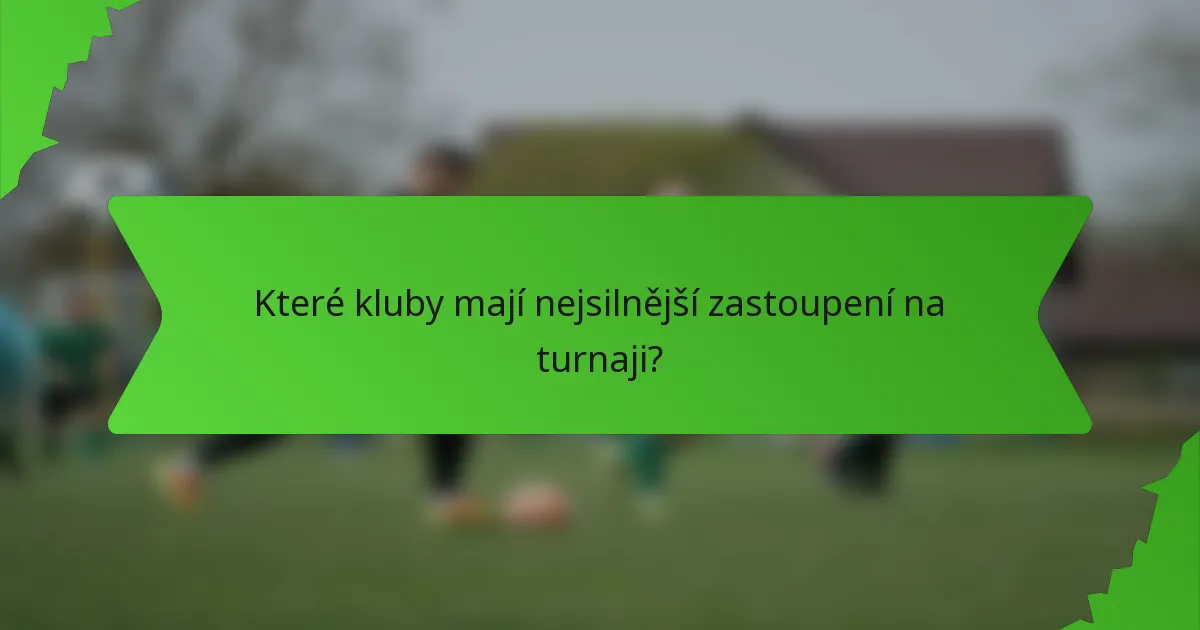 Které kluby mají nejsilnější zastoupení na turnaji?