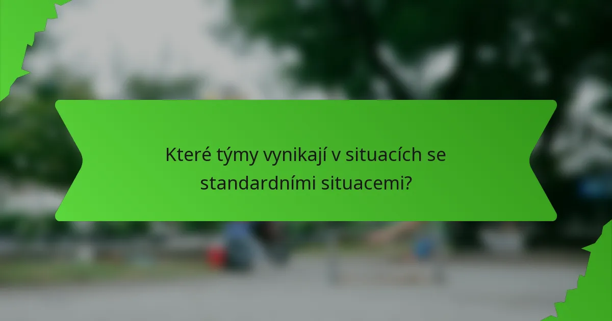 Které týmy vynikají v situacích se standardními situacemi?