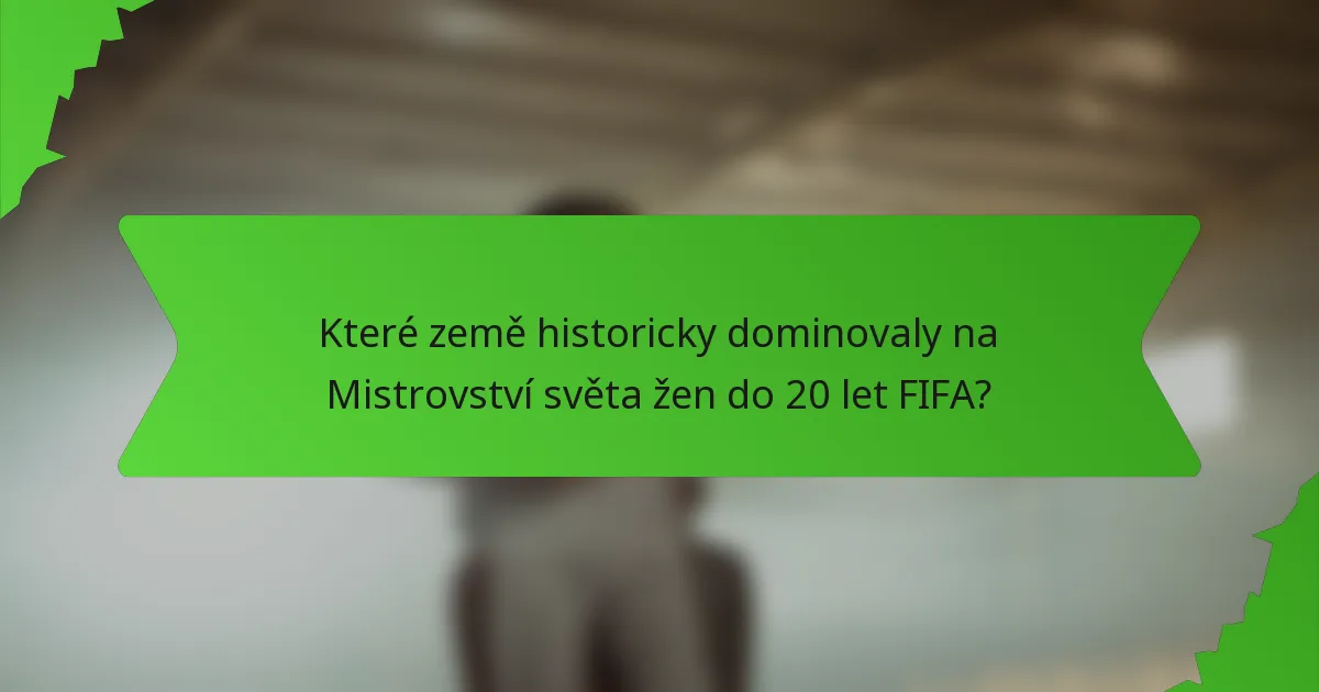 Které země historicky dominovaly na Mistrovství světa žen do 20 let FIFA?